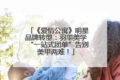 《爱情公寓》明星品牌转型：羽墨美学“一站式团单”告别美甲两难！
