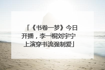 《书卷一梦》今日开播，李一桐刘宇宁上演穿书流强制爱