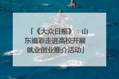 《大众日报》：山东福彩走进高校开展就业创业推介活动