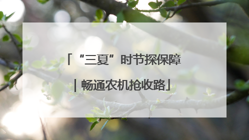 “三夏”时节探保障｜畅通农机抢收路