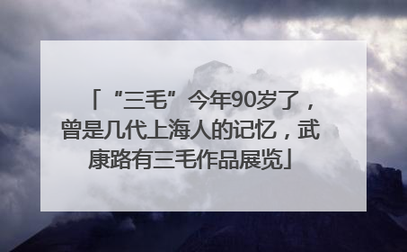 “三毛”今年90岁了，曾是几代上海人的记忆，武康路有三毛作品展览