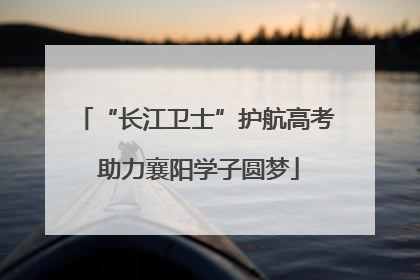 “长江卫士”护航高考 助力襄阳学子圆梦