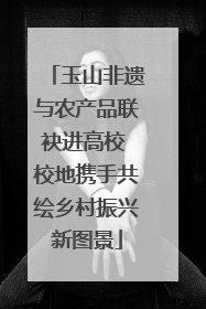玉山非遗与农产品联袂进高校 校地携手共绘乡村振兴新图景