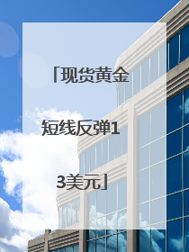 现货黄金短线反弹13美元