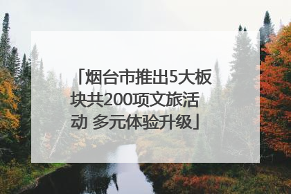 烟台市推出5大板块共200项文旅活动 多元体验升级