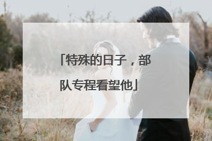 特殊的日子，部队专程看望他