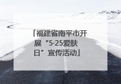 福建省南平市开展“5·25爱肤日”宣传活动