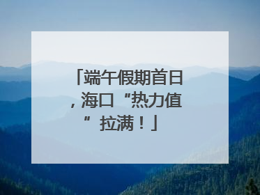 端午假期首日，海口“热力值”拉满！