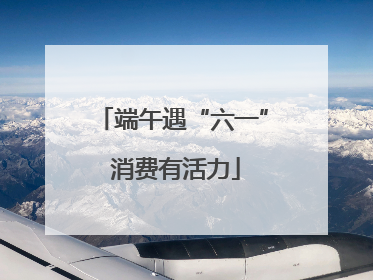 端午遇“六一” 消费有活力