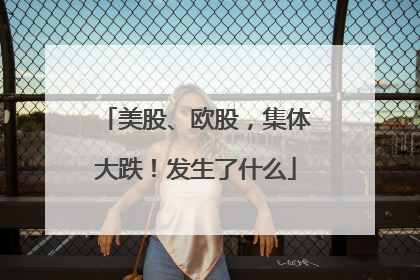 美股、欧股，集体大跌！发生了什么