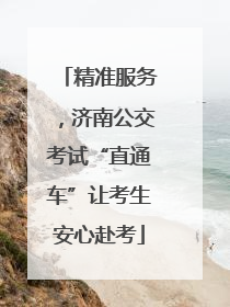 精准服务，济南公交考试“直通车”让考生安心赴考