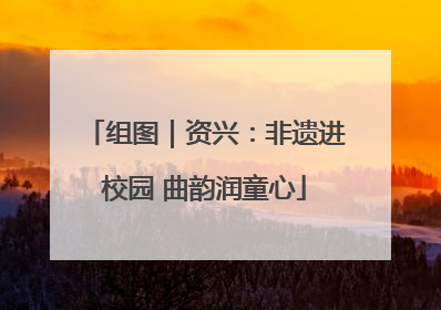 组图｜资兴：非遗进校园 曲韵润童心
