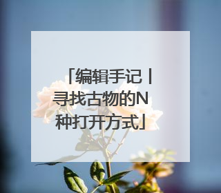 编辑手记丨寻找古物的N种打开方式