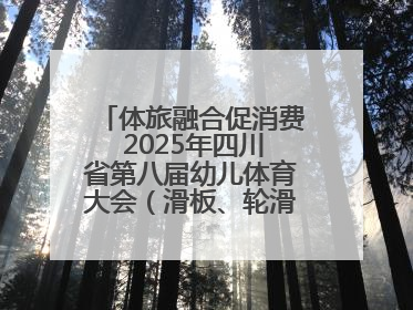 体旅融合促消费 2025年四川省第八届幼儿体育大会（滑板、轮滑）开幕