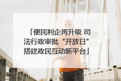 便民利企再升级 司法行政审批“开放日”搭建政民互动新平台