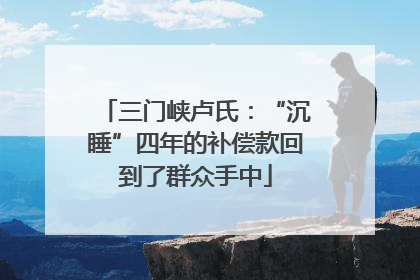 三门峡卢氏：“沉睡”四年的补偿款回到了群众手中