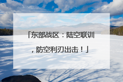 东部战区：陆空联训，防空利刃出击！