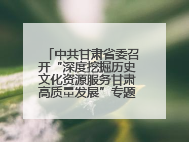 中共甘肃省委召开“深度挖掘历史文化资源服务甘肃高质量发展”专题协商座谈会 胡昌升主持并讲话