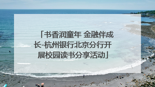 书香润童年 金融伴成长-杭州银行北京分行开展校园读书分享活动