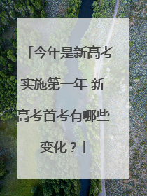 今年是新高考实施第一年 新高考首考有哪些变化？