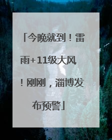 今晚就到！雷雨+11级大风！刚刚，淄博发布预警