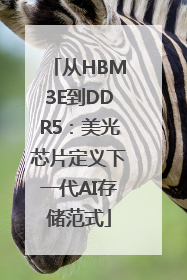 从HBM3E到DDR5：美光芯片定义下一代AI存储范式