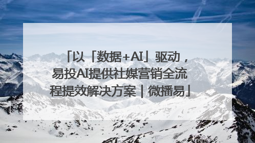以「数据+AI」驱动，易投AI提供社媒营销全流程提效解决方案｜微播易