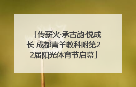 传薪火·承古韵·悦成长 成都青羊教科附第22届阳光体育节启幕
