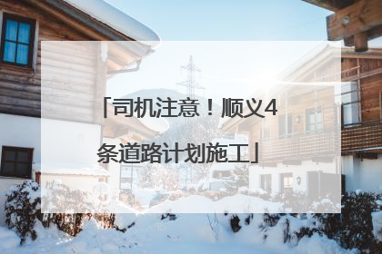 司机注意！顺义4条道路计划施工