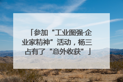 参加“工业图强·企业家精神”活动，杨三占有了“意外收获”
