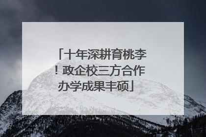 十年深耕育桃李！政企校三方合作办学成果丰硕