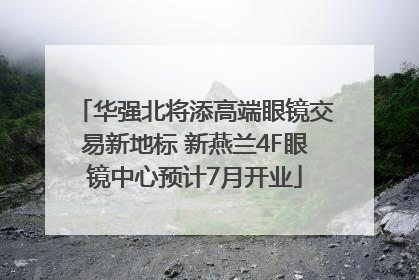 华强北将添高端眼镜交易新地标 新燕兰4F眼镜中心预计7月开业