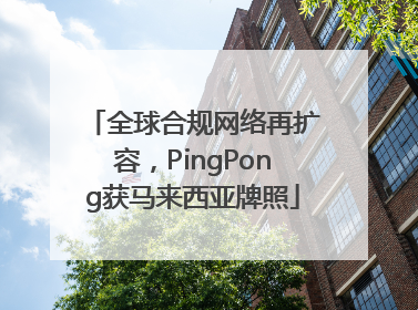全球合规网络再扩容，PingPong获马来西亚牌照