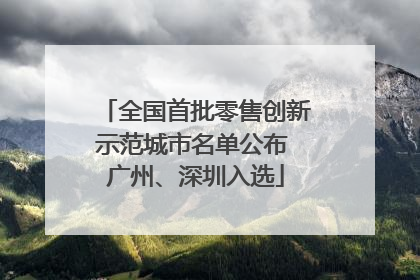 全国首批零售创新示范城市名单公布 广州、深圳入选
