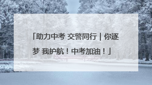助力中考 交警同行｜你逐梦 我护航！中考加油！