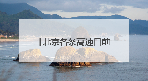 北京各条高速目前通行正常，首发养护已加强雨中巡视