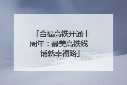 合福高铁开通十周年：最美高铁线 铺就幸福路