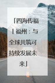 四海传福丨福州：与全球共筑可持续发展未来