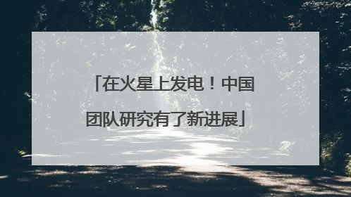 在火星上发电！中国团队研究有了新进展