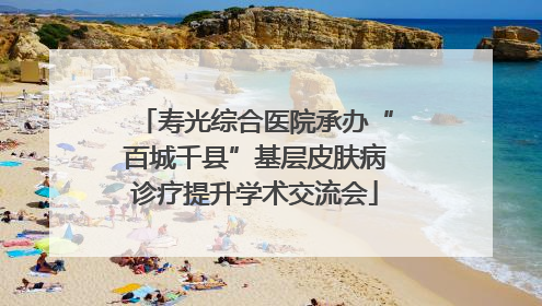 寿光综合医院承办“百城千县”基层皮肤病诊疗提升学术交流会