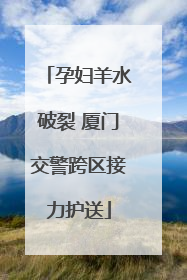 孕妇羊水破裂 厦门交警跨区接力护送