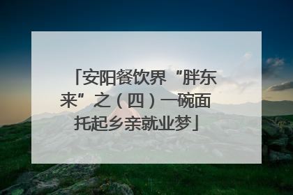 安阳餐饮界“胖东来”之（四）一碗面托起乡亲就业梦