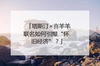 塔斯汀×喜羊羊联名如何引爆“怀旧经济”？