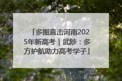 多图直击河南2025年新高考｜武陟：多方护航助力高考学子