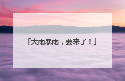 大雨暴雨，要来了！