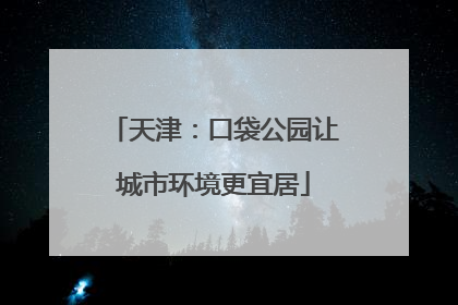 天津：口袋公园让城市环境更宜居
