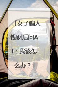 女子骗人钱财后问AI：我该怎么办？