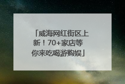 威海网红街区上新！70+家店等你来吃喝游购娱