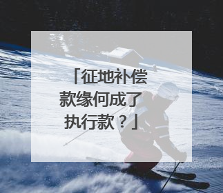 征地补偿款缘何成了执行款？