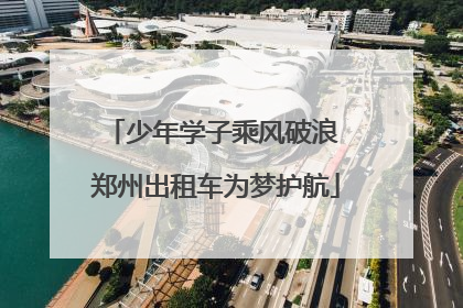 少年学子乘风破浪 郑州出租车为梦护航